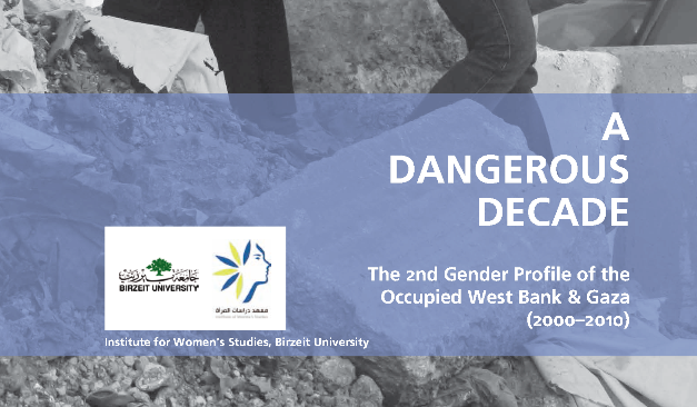 A Dangerous Decade:The 2nd Gender Profile of the Occupied West Bank and Gaza (2000 – 2010)